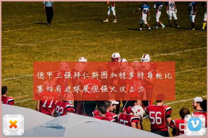 德甲三强拜仁斯图加特多特每轮比赛均有进球展现强大攻击力