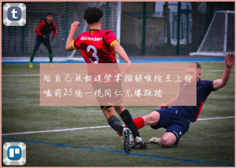 给自己放假追梦掌掴锁喉枪王上榜嗑药25场一视同仁无缘踩踏